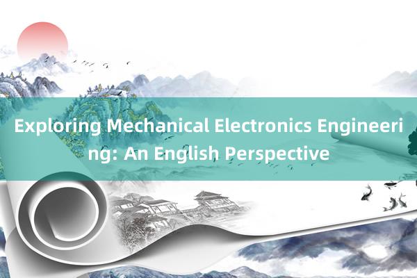 Exploring Mechanical Electronics Engineering: An English Perspective