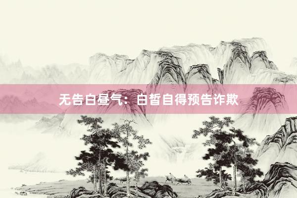 无告白昼气：白皙自得预告诈欺